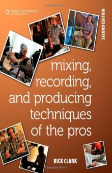 Mixing, Recording, and Producing Techniques of the Pros: Insights on Recording Audio for Music, Video, Film, and Games (Book)