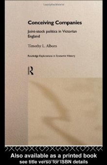 Conceiving Companies: Joint-stock Politics in Victorian England (Routledge Explorations in Economic History , No 9)