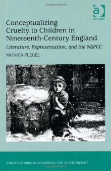 Conceptualizing Cruelty to Children in Nineteenth-Century England (Ashgate Studies in Childhood, 1700 to the Present)