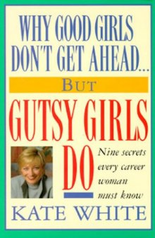 Why good girls don't get ahead-- but gutsy girls do: nine secrets every career woman must know