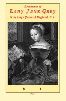 Documents of Lady Jane Grey: Nine Days Queen of England 1553