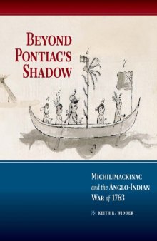 Beyond Pontiac’s Shadow : Michilimackinac and the Anglo-Indian War of 1763