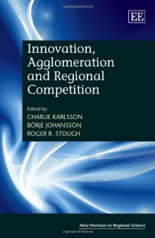 Innovation, Agglomeration and Regional Competition (New Horizons in Regional Science)
