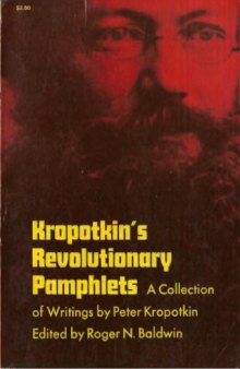 Kropotkin’s Revolutionary Pamphlets : A Collection of Writings by Peter Kropotkin Edited by Roger N. Baldwin
