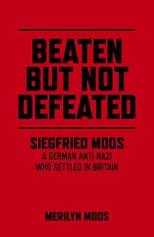 Beaten But Not Defeated: Siegfried Moos - A German anti-Nazi who settled in Britain