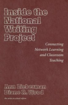Inside the National Writing Project: Connecting Network Learning and Classroom Teaching (Series on School Reform, 35)