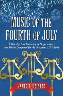 Music of the Fourth of July: A Year-by-year Chronicle of Performances and Works Composed for the Occasion, 1777-2008