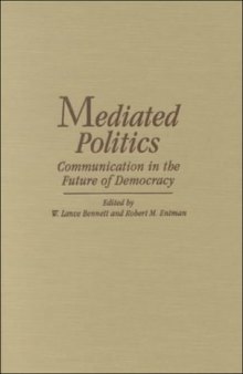 Mediated Politics: Communication in the Future of Democracy (Communication, Society and Politics)