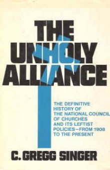 The Unholy Alliance: The Definitive History of the National Council of Churches and Its Leftist Policies - From 1908 to the Present