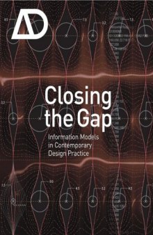 Closing the Gap: Information Models in Contemporary Design Practice (Architectural Design March   April 2009 Vol. 79 No. 2)