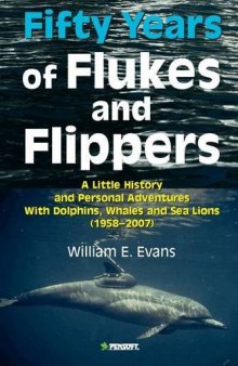 Fifty Years of Flukes & Flippers: A Little History & Personal Adventures With Dolphins, Whales & Sea Lions (1958-2007)