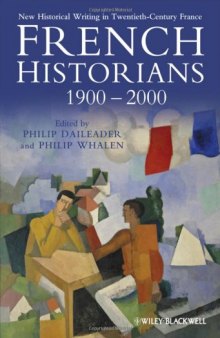 French Historians 1900-2000: New Historical Writing in Twentieth-Century France