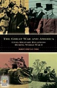 The Great War and America: Civil-Military Relations during World War I (In War and in Peace: U.S. Civil-Military Relations)