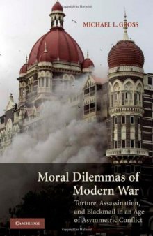 Moral Dilemmas of Modern War: Torture, Assassination, and Blackmail in an Age of Asymmetric Conflict