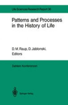 Patterns and Processes in the History of Life: Report of the Dahlem Workshop on Patterns and Processes in the History of Life Berlin 1985, June 16–21
