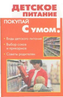 Детское питание: [виды детского питания, выбор соков и прикормов, советы родителям