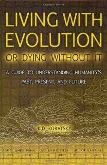 Living with Evolution or Dying without It: A Guide to Understanding Humanity's Past, Present, and Future