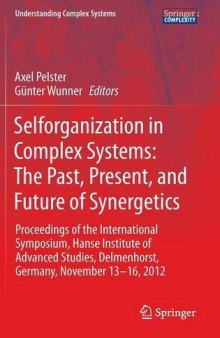 Selforganization in Complex Systems: The Past, Present, and Future of Synergetics: Proceedings of the International Symposium, Hanse Institute of Advanced Studies, Delmenhorst, Germany, November 13-16, 2012