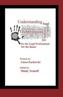 Understanding Technological Evidence for the Legal Professional: 101 the Basics: Gather, Authenticate, Manage & Present Electronic Evidence