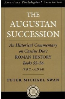The Augustan Succession: An Historical Commentary on Cassius Dio's Roman History Books 55-56 (9 B.C.-A.D. 14) (American Classical Studies)