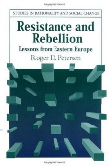 Resistance and Rebellion: Lessons from Eastern Europe (Studies in Rationality and Social Change)