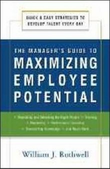 The Manager's Guide to Maximizing Employee Potential: Quick and Easy Strategies to Develop Talent Every Day