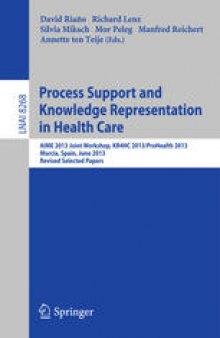 Process Support and Knowledge Representation in Health Care: AIME 2013 Joint Workshop, KR4HC 2013/ProHealth 2013, Murcia, Spain, June 1, 2013, Revised Selected Papers