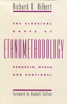 The Classical Roots of Ethnomethodology: Durkheim, Weber, and Garfinkel  