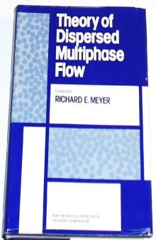 Theory of Dispersed Multiphase Flow. Proceedings of an Advanced Seminar, Conducted by the Mathematics Research Center, the University of Wisconsin–Madison, May 26–28, 1982