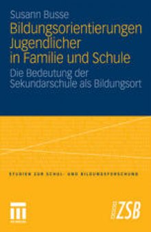 Bildungsorientierungen Jugendlicher in Familie und Schule: Die Bedeutung der Sekundarschule als Bildungsort