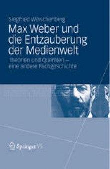Max Weber und die Entzauberung der Medienwelt: Theorien und Querelen – eine andere Fachgeschichte