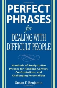 Perfect Phrases for Dealing with Difficult People: Hundreds of Ready-to-Use Phrases for Handling Conflict, Confrontations and Challenging Personalities