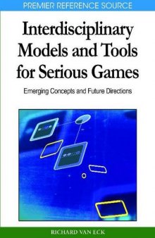 Interdisciplinary Models and Tools for Serious Games: Emerging Concepts and Future Directions (Premier Reference Source)
