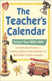 The Teacher's Calendar, School Year 2003-2004 : The Day-by-Day Directory to Holidays, Historic Events, Birthdays and Special Days, Weeks and Months