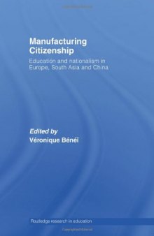 Manufacturing Citizenship: Education and Nationalism in Europe, South Asian and China (Routledge Research in Education)