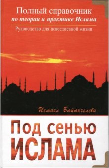 Под сенью ислама. Полный справочник по теории и практике ислама. Руководство для повседневной жизни