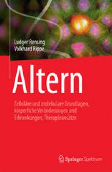 Altern: Zelluläre und molekulare Grundlagen, körperliche Veränderungen und Erkrankungen, Therapieansätze