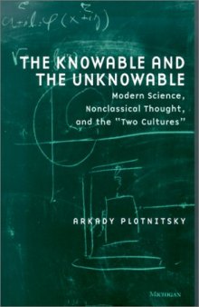 The Knowable and the Unknowable: Modern Science, Nonclassical Thought, and the ''Two Cultures''