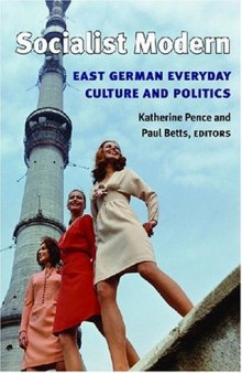 Socialist Modern: East German Everyday Culture and Politics (Social History, Popular Culture, and Politics in Germany)