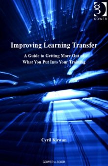 Improving learning transfer : a guide to getting more out of what you put into your training