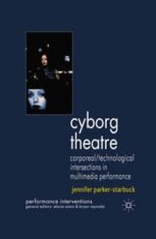 Cyborg Theatre: Corporeal/Technological Intersections in Multimedia Performance