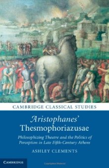 Aristophanes' Thesmophoriazusae : philosophizing theatre and the politics of perception in late fifth-century Athens