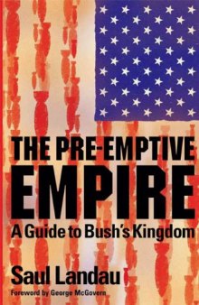 The Pre-Emptive Empire: A Guide to Bush's Kingdom