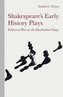 Shakespeare’s Early History Plays: Politics at Play on the Elizabethan Stage