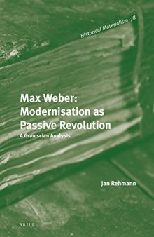 Max Weber: Modernisation As Passive Revolution; a Gramscian Analysis