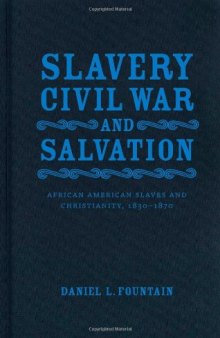 Slavery, Civil War, and Salvation: African American Slaves and Christianity, 1830-1870 (Conflicting Worlds: New Dimensions of the American Civil War)