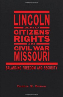 Lincoln and Citizens Rights in Civil War Missouri: Balancing Freedom and Security (Conflicting Worlds: New Dimensions of the American Civil War)  
