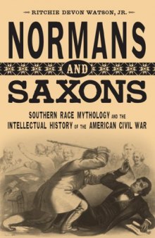 Normans and Saxons: Southern Race Mythology and the Intellectual History of the American Civil War (Southern Literary Studies)