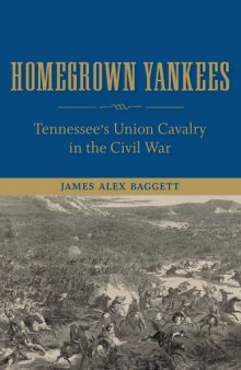 Homegrown Yankees: Tennessee's Union Cavalry in the Civil War