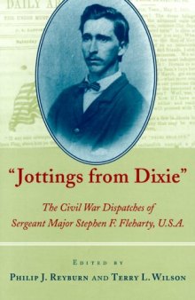 Jottings from Dixie: The Civil War Dispatches of Sergeant Major Stephen F. Fleharty, U.S.A.